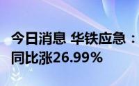 今日消息 华铁应急：上半年净利润2.47亿元，同比涨26.99%