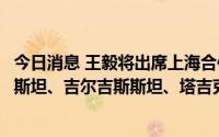 今日消息 王毅将出席上海合作组织外长会议并访问乌兹别克斯坦、吉尔吉斯斯坦、塔吉克斯坦