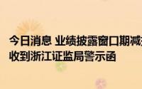今日消息 业绩披露窗口期减持公司股票，东尼电子副总经理收到浙江证监局警示函
