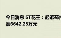 今日消息 ST花王：起诉邳州市园林绿化服务中心，涉案金额6642.25万元
