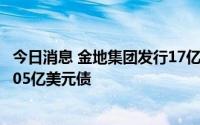 今日消息 金地集团发行17亿元资产支持专项计划，并支付2.05亿美元债