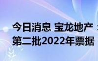 今日消息 宝龙地产：未必能于11月8日偿还第二批2022年票据