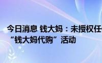 今日消息 钱大妈：未授权任何第三方平台、单位或个人从事“钱大妈代购”活动