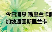 今日消息 斯里兰卡前总统拉贾帕克萨将从新加坡返回斯里兰卡