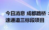 今日消息 成都路桥：终止简阳市河东环线快速通道三标段项目