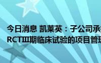 今日消息 凯莱英：子公司承担阿兹夫定新冠适应症项目国内RCTIII期临床试验的项目管理工作