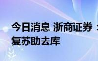 今日消息 浙商证券：总量结构皆向好，消费复苏助去库