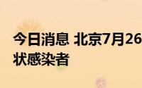 今日消息 北京7月26日新增1例境外输入无症状感染者