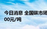 今日消息 全国碳市场今日收跌0.52%，报57.00元/吨