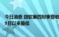 今日消息 微软第四财季营收518.65亿美元，增速为2020年9月以来最低