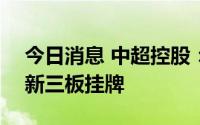 今日消息 中超控股：7月28日科耐特终止在新三板挂牌