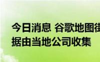 今日消息 谷歌地图街景功能终落地印度，数据由当地公司收集