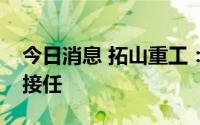 今日消息 拓山重工：解聘副总经理，徐建风接任