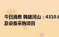 今日消息 韩建河山：4310.63万元预中标中交供水工程管材及设备采购项目