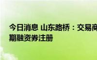 今日消息 山东路桥：交易商协会同意接受公司20亿元超短期融资券注册