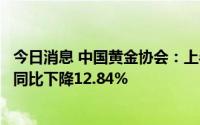 今日消息 中国黄金协会：上半年全国黄金消费量476.82吨，同比下降12.84%