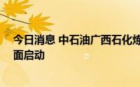 今日消息 中石油广西石化炼化一体化转型升级项目 钦州全面启动