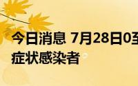 今日消息 7月28日0至7时，郑州市新增1例无症状感染者