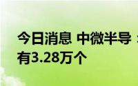 今日消息 中微半导：科创板IPO中签号码共有3.28万个