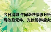 今日消息 午间涨跌停股分析：74只涨停股，2只跌停股，半导体及元件、光伏股等板块大涨