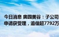 今日消息 奥园美谷：子公司涉中铁四局合同纠纷仲裁反请求申请获受理，追偿超7792万元