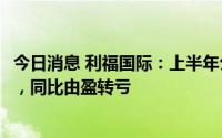 今日消息 利福国际：上半年公司拥有人应占亏损4.75亿港元，同比由盈转亏