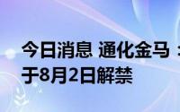 今日消息 通化金马：4284.11万股限售股将于8月2日解禁