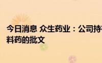 今日消息 众生药业：公司持有注射用更昔洛韦及更昔洛韦原料药的批文