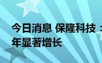 今日消息 保隆科技：预计今年保航收入较去年显著增长