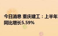 今日消息 重庆建工：上半年累计新签合同额约341.95亿元，同比增长5.59%