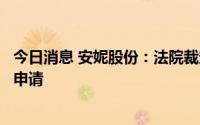 今日消息 安妮股份：法院裁定驳回天意影视和向日葵影视的申请