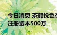 今日消息 茶颜悦色在南京成立饮品新公司，注册资本500万