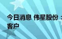 今日消息 伟星股份：不断开拓新的海外优质客户