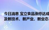 今日消息 宝立食品涨停达成9连板，公司昨称主业经营未涉及新技术、新产业、新业态、新模式