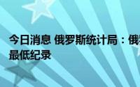 今日消息 俄罗斯统计局：俄罗斯6月失业率为3.9%，为历史最低纪录