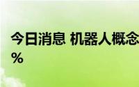 今日消息 机器人概念震荡走高，凯尔达涨超7%