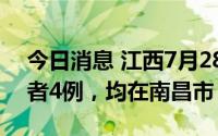 今日消息 江西7月28日新增本土无症状感染者4例，均在南昌市