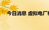 今日消息 虚拟电厂概念大涨，多股涨停