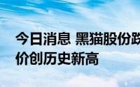 今日消息 黑猫股份跌超5%，此前涨近5%股价创历史新高