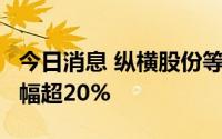 今日消息 纵横股份等9只科创板股融资余额增幅超20%