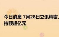 今日消息 7月28日立讯精密、歌尔股份等25股获北向资金增持额超亿元
