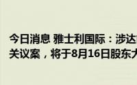 今日消息 雅士利国际：涉达能上海向蒙牛出售低温业务等有关议案，将于8月16日股东大会审议