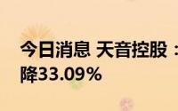 今日消息 天音控股：上半年归母净利同比下降33.09%