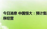 今日消息 中国恒大：预计集团业务需要较长时间才能恢复有序经营