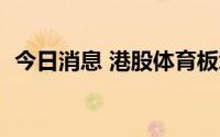 今日消息 港股体育板块走低，李宁跌超4%