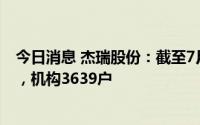 今日消息 杰瑞股份：截至7月底，公司股东总户数3.28万户，机构3639户