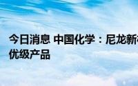 今日消息 中国化学：尼龙新材料项目开车成功并产出己二腈优级产品