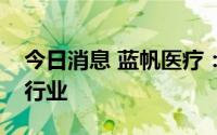 今日消息 蓝帆医疗：目前公司尚未布局医美行业