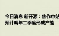 今日消息 新开源：焦作中站区2万吨NVP项目正在建设中，预计明年二季度形成产能