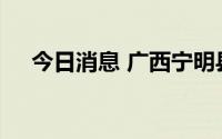 今日消息 广西宁明县实施全域静默管理